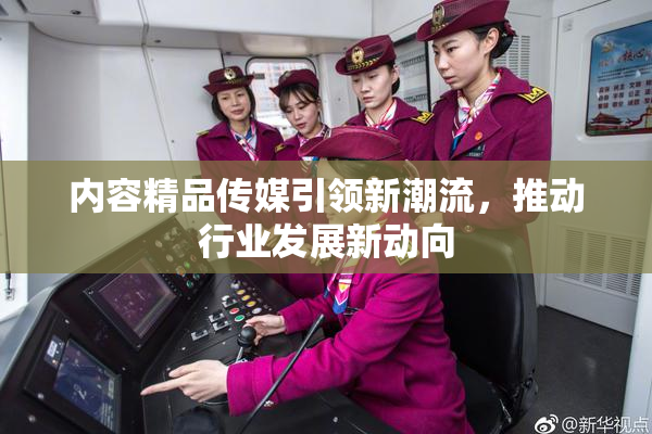 内容精品传媒引领新潮流，推动行业发展新动向