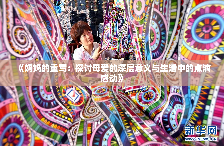 《妈妈的重写：探讨母爱的深层意义与生活中的点滴感动》