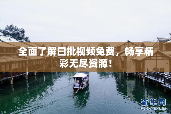 全面了解曰批视频免费，畅享精彩无尽资源！