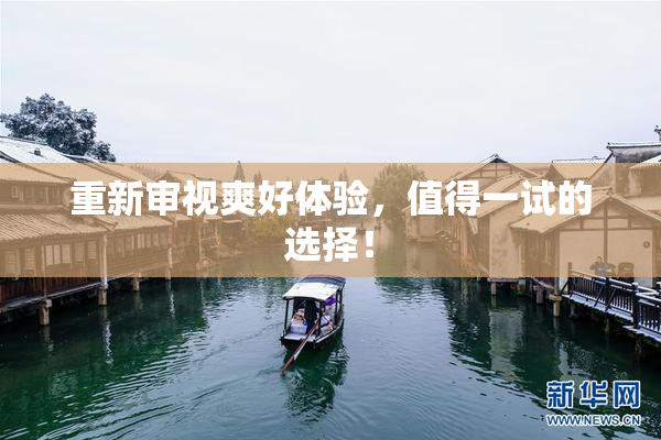重新审视爽好体验，值得一试的选择！