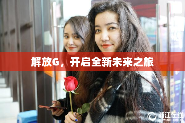 解放G，开启全新未来之旅