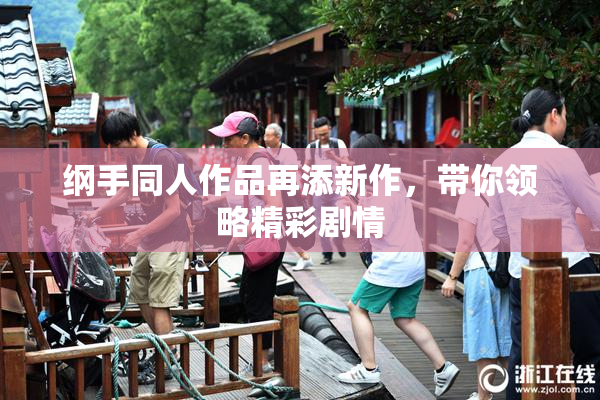 纲手同人作品再添新作，带你领略精彩剧情