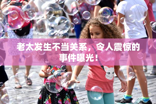 老太发生不当关系，令人震惊的事件曝光！