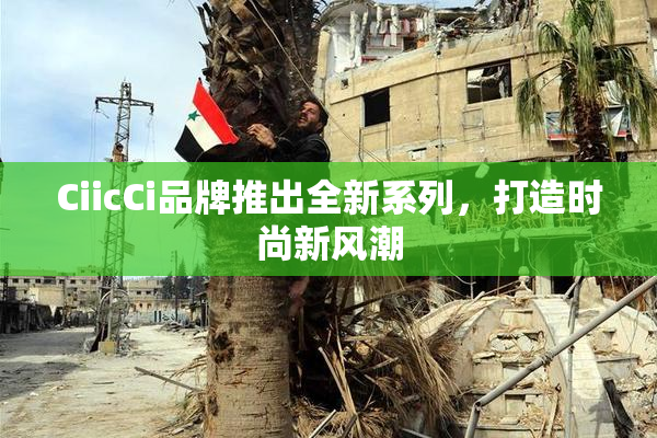 CiicCi品牌推出全新系列，打造时尚新风潮