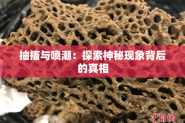 抽搐与喷潮：探索神秘现象背后的真相