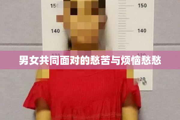 男女共同面对的愁苦与烦恼愁愁
