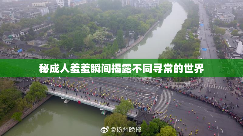 秘成人羞羞瞬间揭露不同寻常的世界