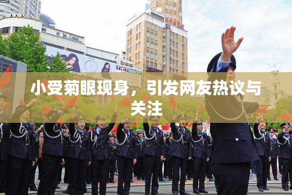 小受菊眼现身，引发网友热议与关注
