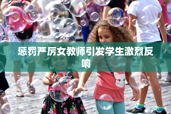 惩罚严厉女教师引发学生激烈反响