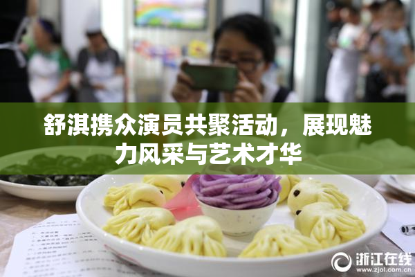 舒淇携众演员共聚活动，展现魅力风采与艺术才华
