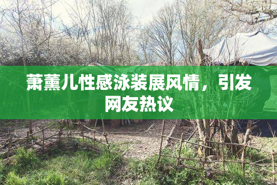 萧薰儿性感泳装展风情，引发网友热议