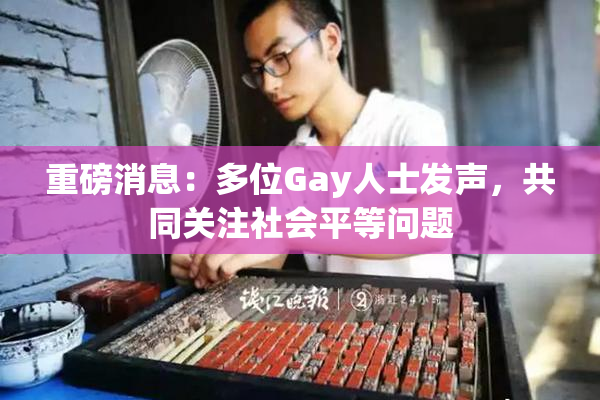 重磅消息：多位Gay人士发声，共同关注社会平等问题