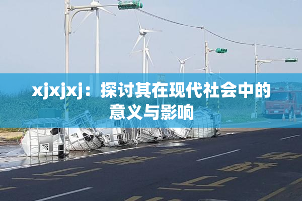 xjxjxj：探讨其在现代社会中的意义与影响