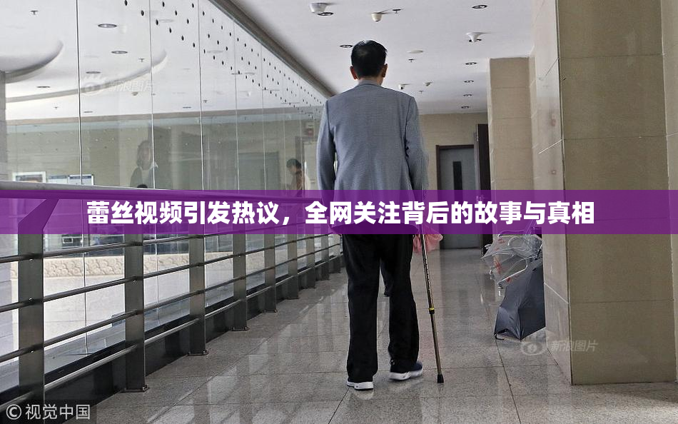 蕾丝视频引发热议，全网关注背后的故事与真相