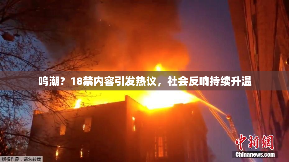 鸣潮？18禁内容引发热议，社会反响持续升温