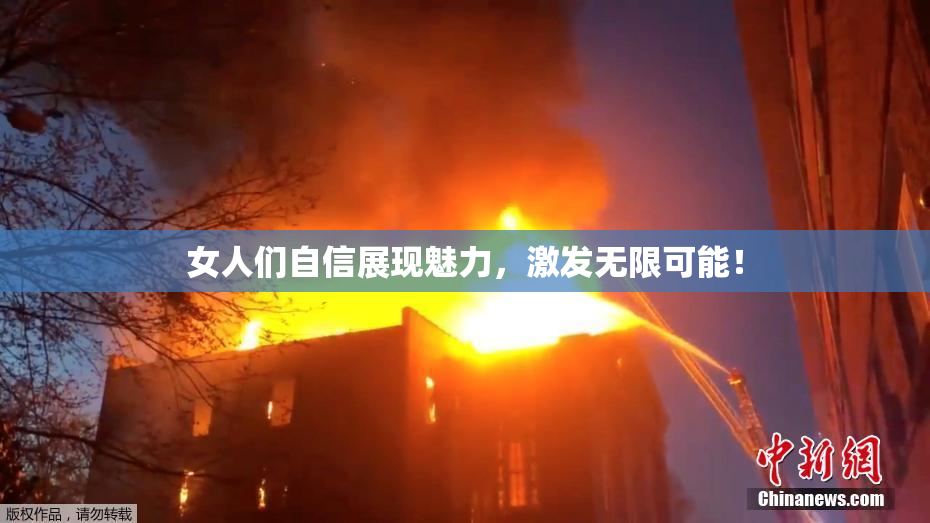 女人们自信展现魅力，激发无限可能！