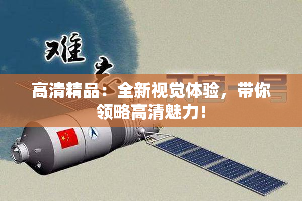 高清精品：全新视觉体验，带你领略高清魅力！