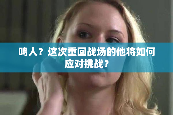 鸣人？这次重回战场的他将如何应对挑战？