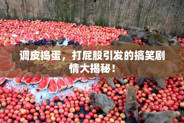 调皮捣蛋，打屁股引发的搞笑剧情大揭秘！