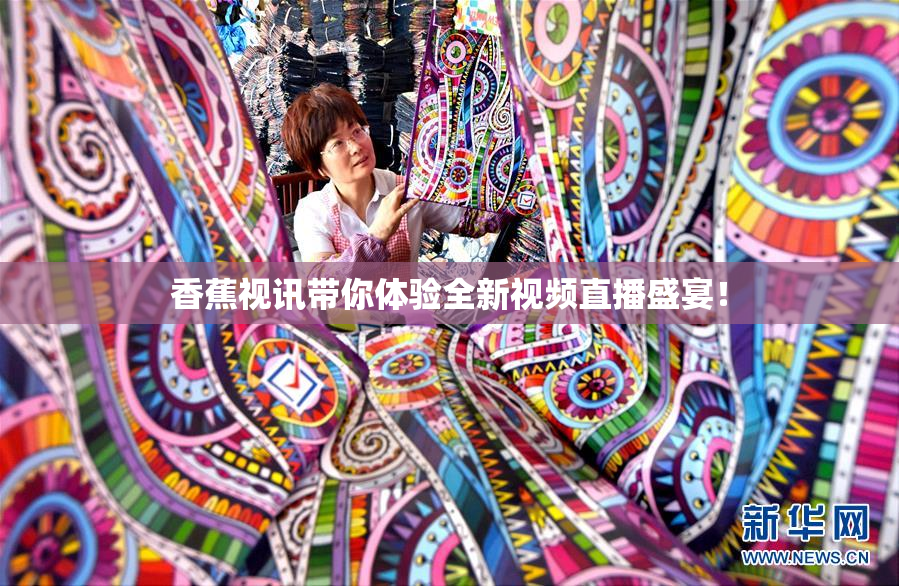 香蕉视讯带你体验全新视频直播盛宴！