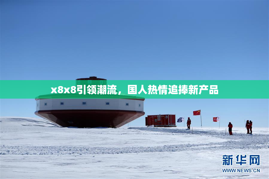 x8x8引领潮流，国人热情追捧新产品