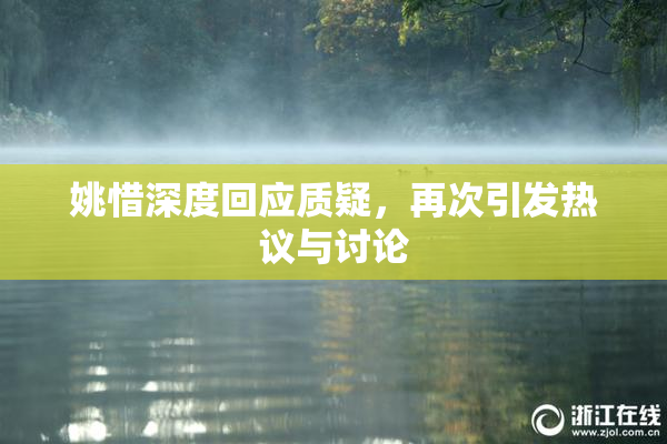 姚惜深度回应质疑，再次引发热议与讨论