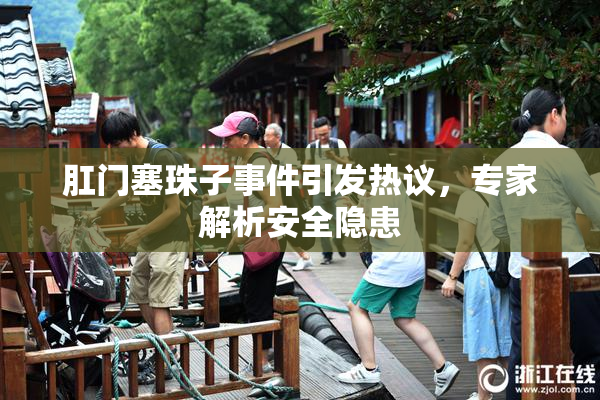 肛门塞珠子事件引发热议，专家解析安全隐患