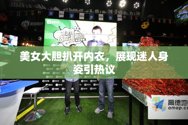 美女大胆扒开内衣，展现迷人身姿引热议