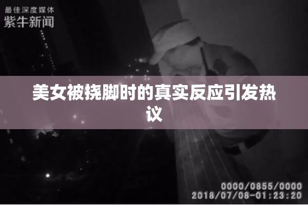 美女被挠脚时的真实反应引发热议