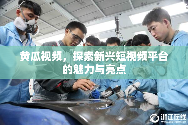 黄瓜视频，探索新兴短视频平台的魅力与亮点