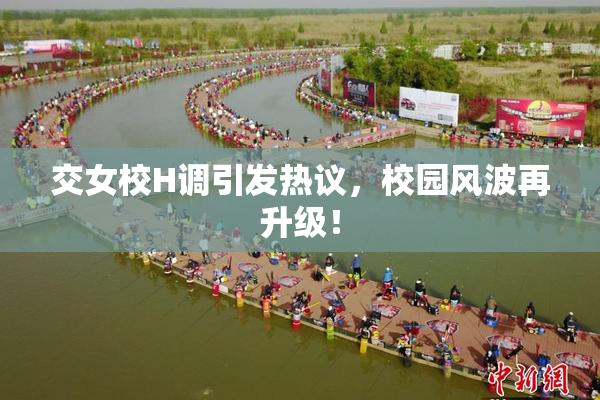 交女校H调引发热议，校园风波再升级！