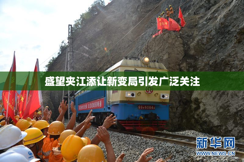 盛望夹江添让新变局引发广泛关注