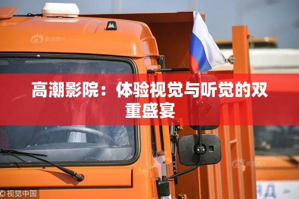 高潮影院：体验视觉与听觉的双重盛宴