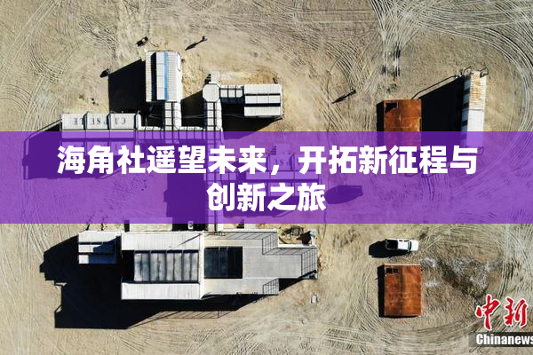海角社遥望未来，开拓新征程与创新之旅