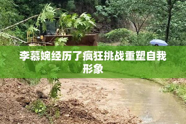 李慕婉经历了疯狂挑战重塑自我形象