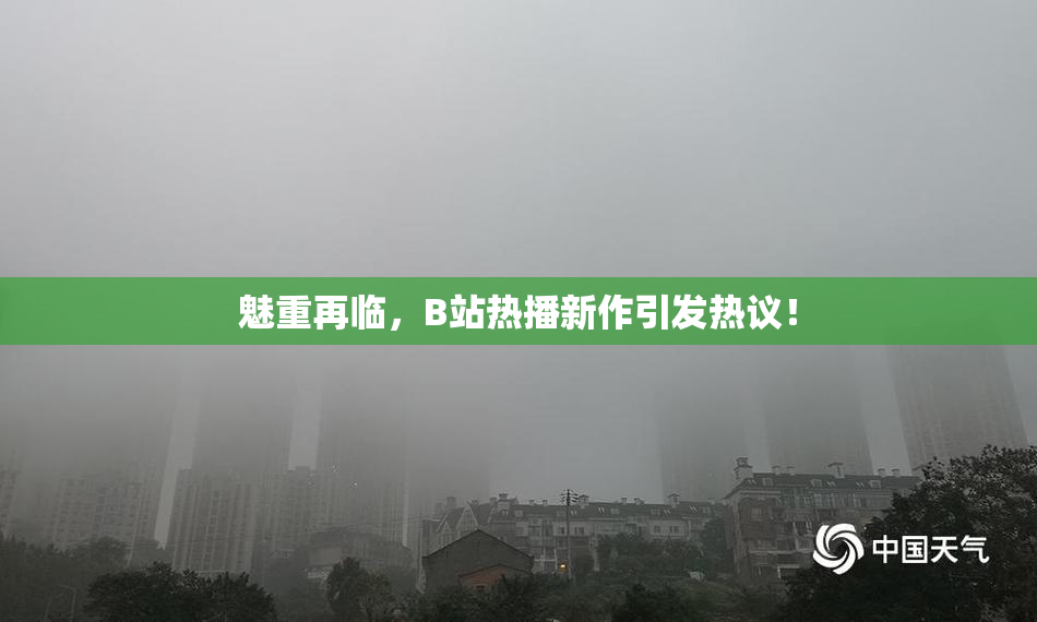 魅重再临，B站热播新作引发热议！