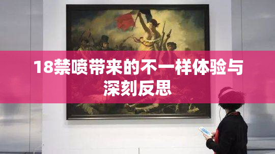 18禁喷带来的不一样体验与深刻反思