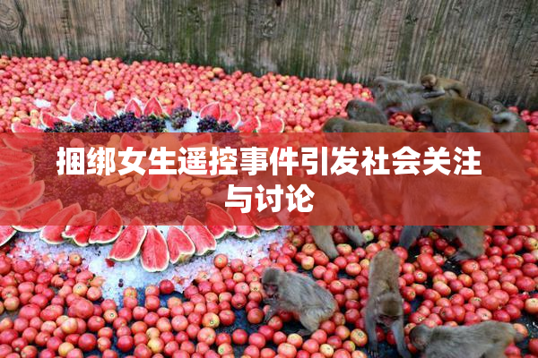 捆绑女生遥控事件引发社会关注与讨论