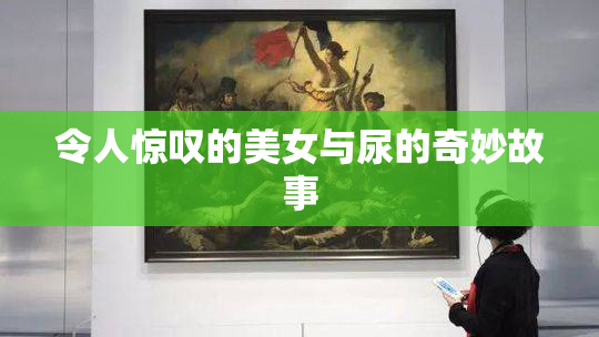 令人惊叹的美女与尿的奇妙故事