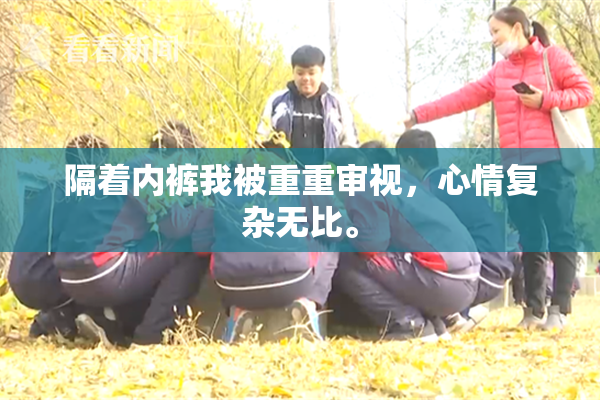 隔着内裤我被重重审视，心情复杂无比。