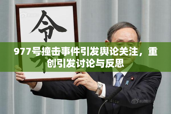 977号撞击事件引发舆论关注，重创引发讨论与反思
