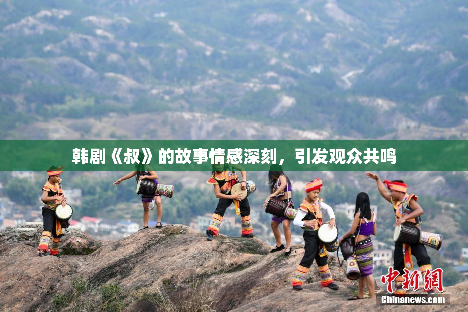 韩剧《叔》的故事情感深刻，引发观众共鸣