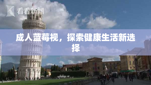 成人蓝莓视，探索健康生活新选择