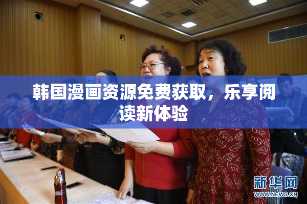 韩国漫画资源免费获取，乐享阅读新体验