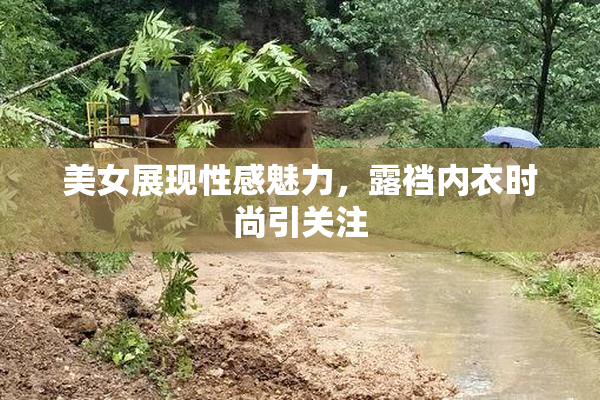美女展现性感魅力，露裆内衣时尚引关注