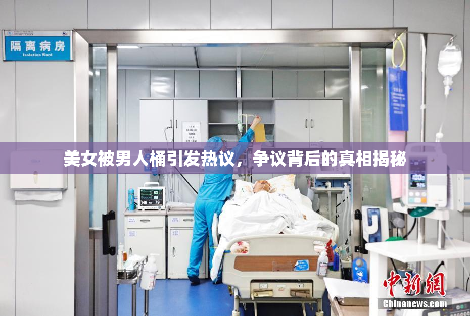 美女被男人桶引发热议，争议背后的真相揭秘
