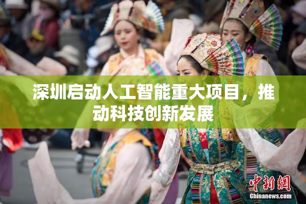 深圳启动人工智能重大项目，推动科技创新发展