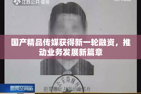 国产精品传媒获得新一轮融资，推动业务发展新篇章
