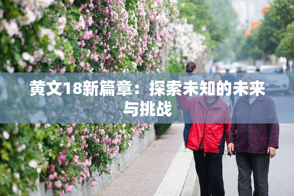 黄文18新篇章：探索未知的未来与挑战