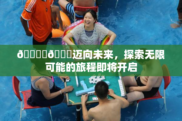 🔞‌🍌迈向未来，探索无限可能的旅程即将开启